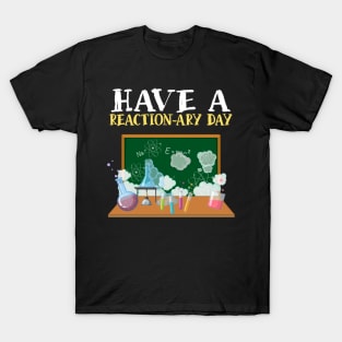 Have A Reactionary Day I Funny Science Chemistry T-Shirt